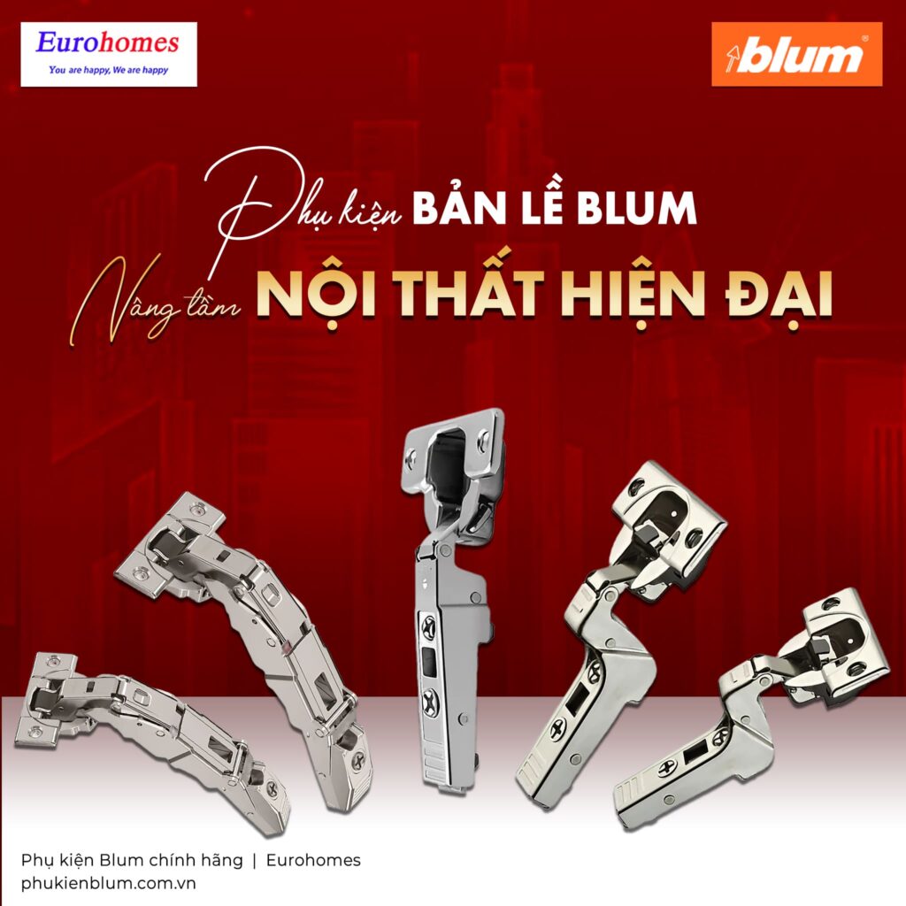 Phụ kiện Bản lề Blum - Nâng tầm nội thất tiện nghi và hiện đại